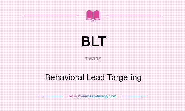 What does BLT mean? It stands for Behavioral Lead Targeting