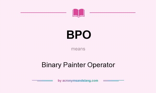 What does BPO mean? It stands for Binary Painter Operator