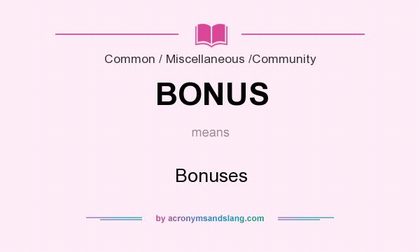 What does BONUS mean? It stands for Bonuses
