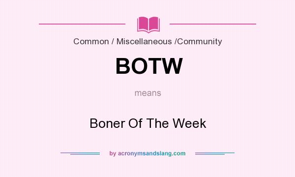 What does BOTW mean? It stands for Boner Of The Week