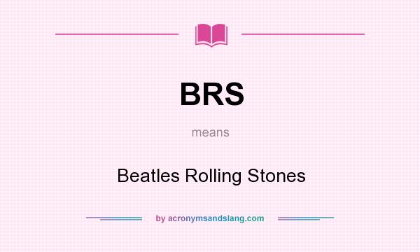 What does BRS mean? It stands for Beatles Rolling Stones