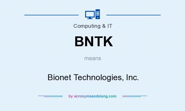 What does BNTK mean? It stands for Bionet Technologies, Inc.