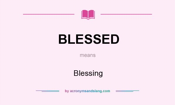 What does BLESSED mean? It stands for Blessing