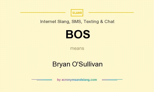 What does BOS mean? It stands for Bryan O`Sullivan
