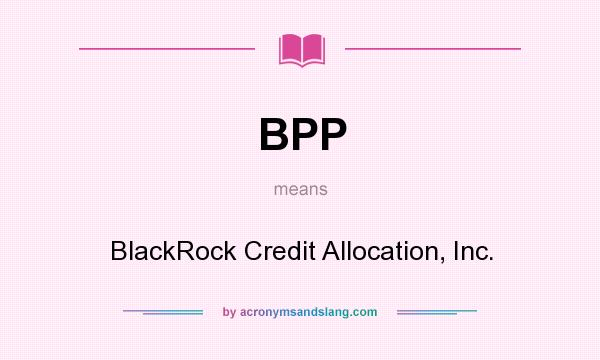 What does BPP mean? It stands for BlackRock Credit Allocation, Inc.