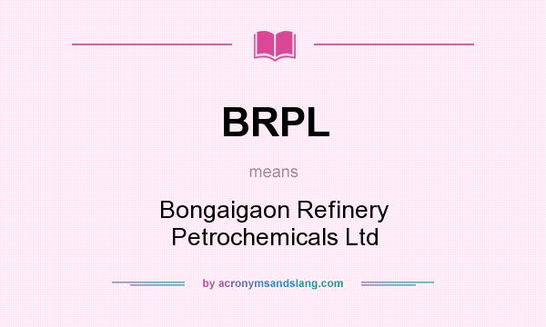 What does BRPL mean? It stands for Bongaigaon Refinery Petrochemicals Ltd