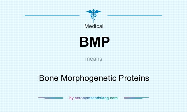 What does BMP mean? It stands for Bone Morphogenetic Proteins