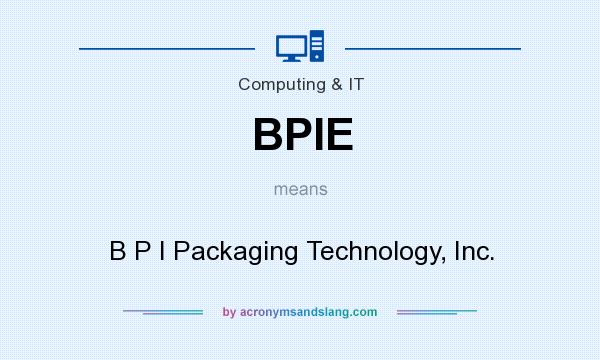 What does BPIE mean? It stands for B P I Packaging Technology, Inc.