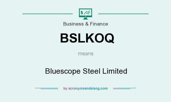 What does BSLKOQ mean? It stands for Bluescope Steel Limited