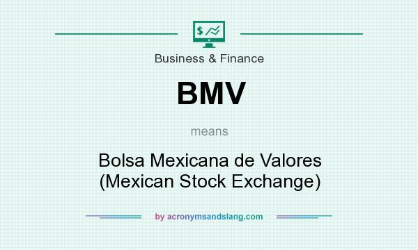 What does BMV mean? It stands for Bolsa Mexicana de Valores (Mexican Stock Exchange)
