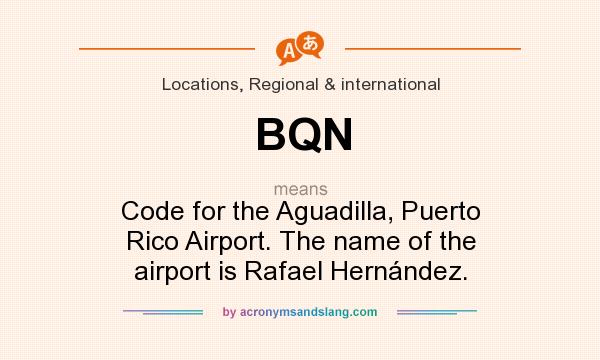 What does BQN mean? It stands for Code for the Aguadilla, Puerto Rico Airport. The name of the airport is Rafael Hernández.