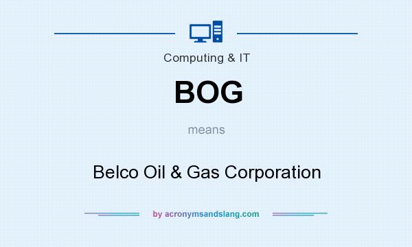 What does BOG mean? It stands for Belco Oil & Gas Corporation