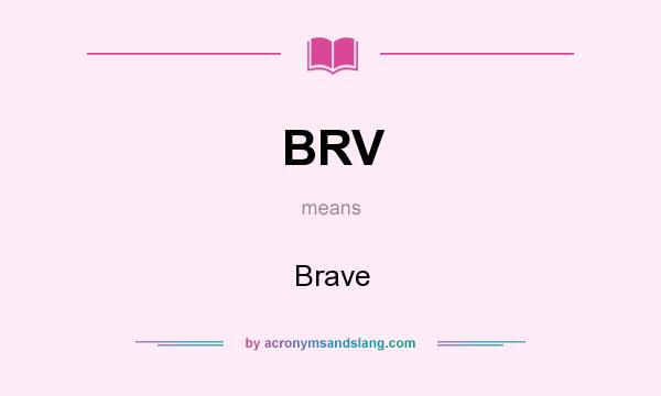 What does BRV mean? It stands for Brave