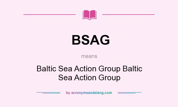 What does BSAG mean? It stands for Baltic Sea Action Group Baltic Sea Action Group