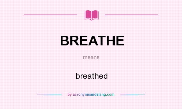 What does BREATHE mean? It stands for breathed