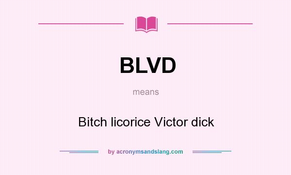What does BLVD mean? It stands for Bitch licorice Victor dick