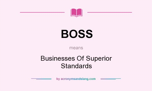 What does BOSS mean? It stands for Businesses Of Superior Standards