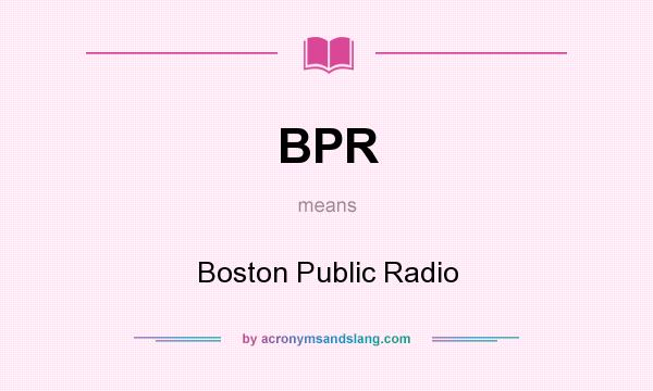 What does BPR mean? It stands for Boston Public Radio