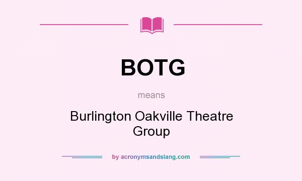 What does BOTG mean? It stands for Burlington Oakville Theatre Group