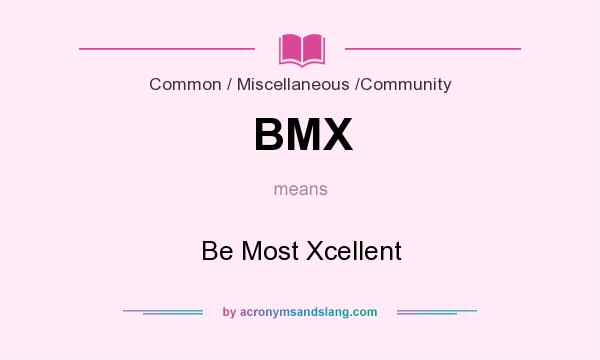 What does BMX mean? It stands for Be Most Xcellent