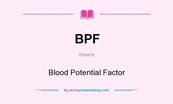What does BPF mean? It stands for Blood Potential Factor