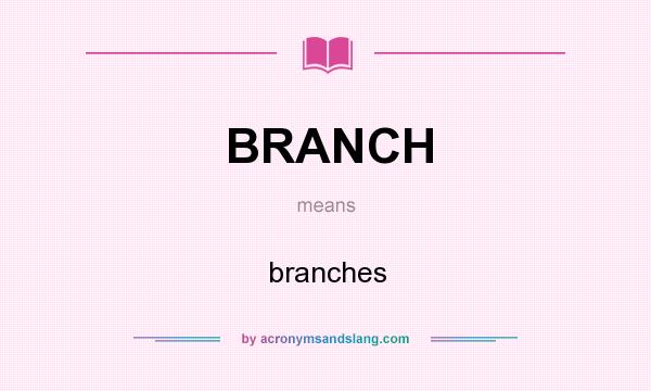 What does BRANCH mean? It stands for branches