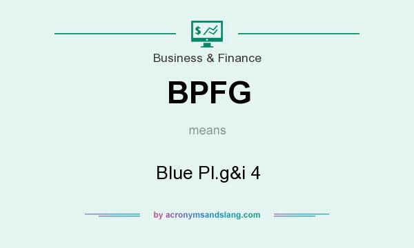 What does BPFG mean? It stands for Blue Pl.g&i 4