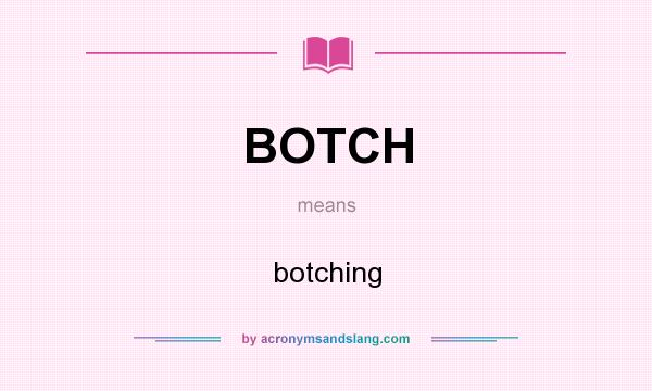 What does BOTCH mean? It stands for botching
