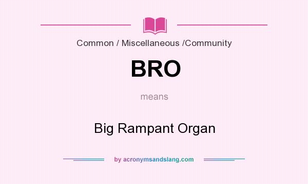 What does BRO mean? It stands for Big Rampant Organ