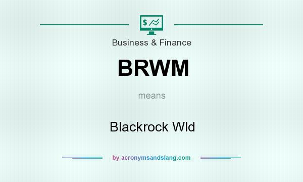 What does BRWM mean? It stands for Blackrock Wld