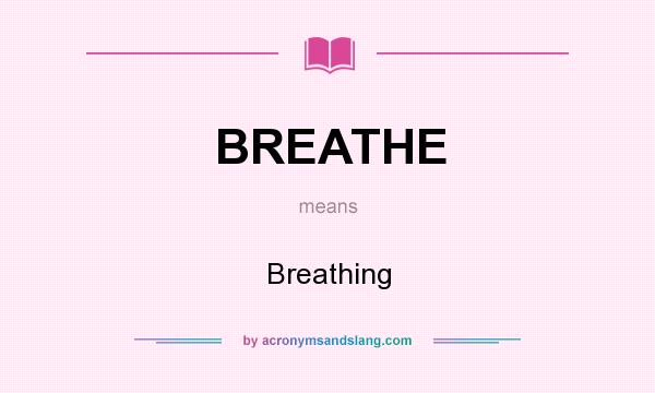 What does BREATHE mean? It stands for Breathing