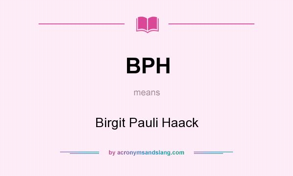 What does BPH mean? It stands for Birgit Pauli Haack