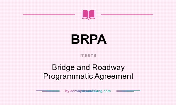 What does BRPA mean? It stands for Bridge and Roadway Programmatic Agreement