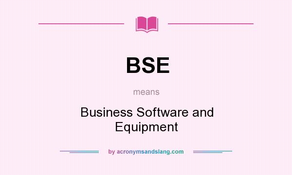 What does BSE mean? It stands for Business Software and Equipment