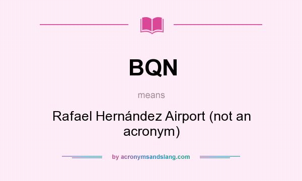 What does BQN mean? It stands for Rafael Hernández Airport (not an acronym)