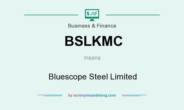 What does BSLKMC mean? It stands for Bluescope Steel Limited
