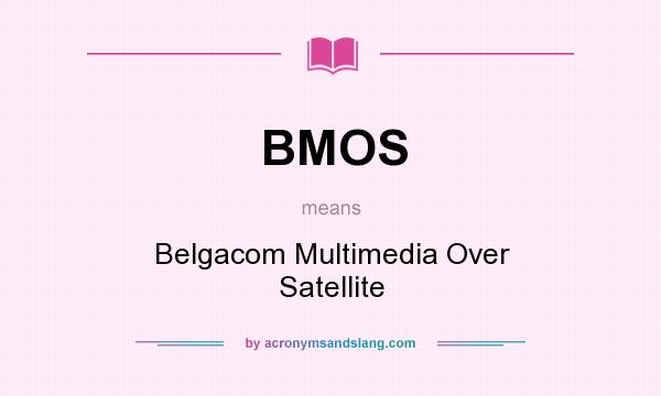 What does BMOS mean? It stands for Belgacom Multimedia Over Satellite