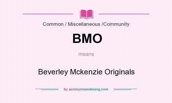 What does BMO mean? It stands for Beverley Mckenzie Originals