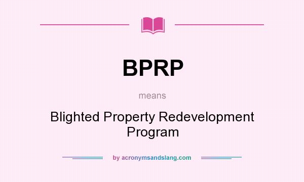 What does BPRP mean? It stands for Blighted Property Redevelopment Program