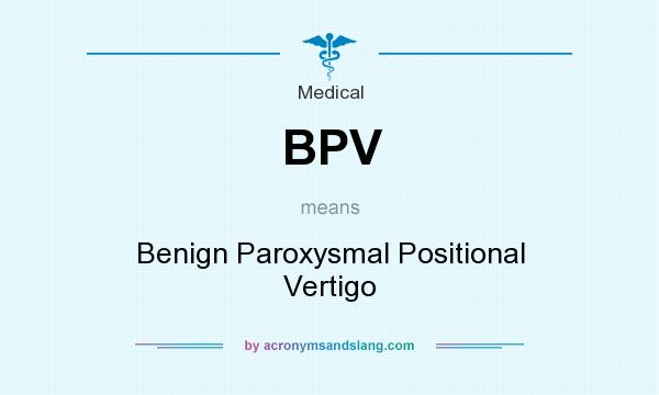 What does BPV mean? It stands for Benign Paroxysmal Positional Vertigo
