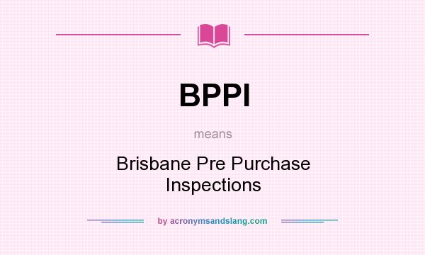 What does BPPI mean? It stands for Brisbane Pre Purchase Inspections
