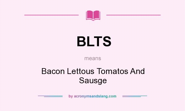 What does BLTS mean? It stands for Bacon Lettous Tomatos And Sausge