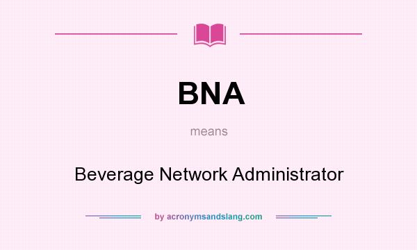 What does BNA mean? It stands for Beverage Network Administrator