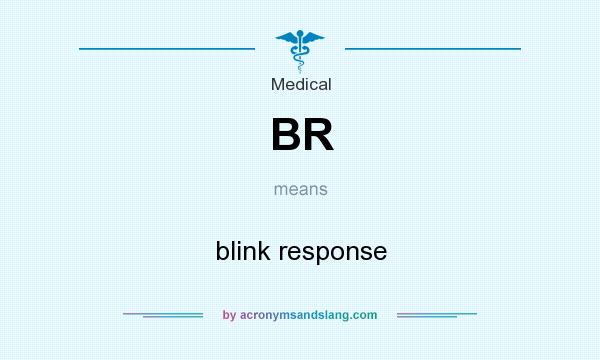 What does BR mean? It stands for blink response