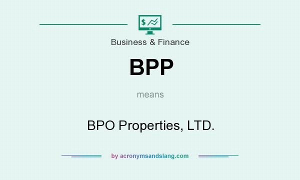 What does BPP mean? It stands for BPO Properties, LTD.