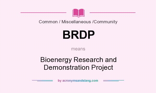 What does BRDP mean? It stands for Bioenergy Research and Demonstration Project