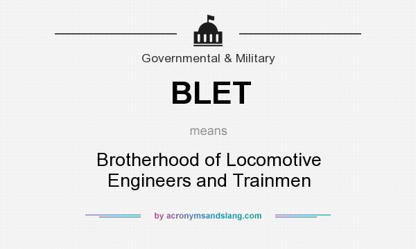 What does BLET mean? It stands for Brotherhood of Locomotive Engineers and Trainmen