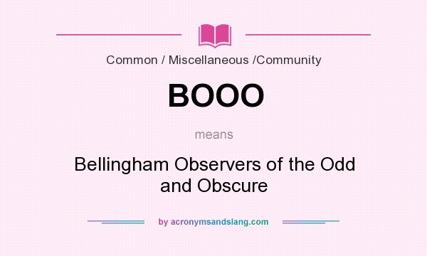 What does BOOO mean? It stands for Bellingham Observers of the Odd and Obscure