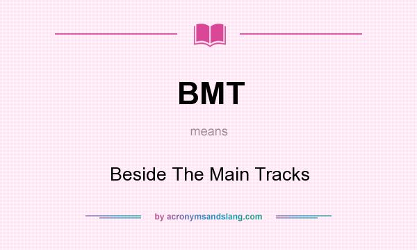 What does BMT mean? It stands for Beside The Main Tracks