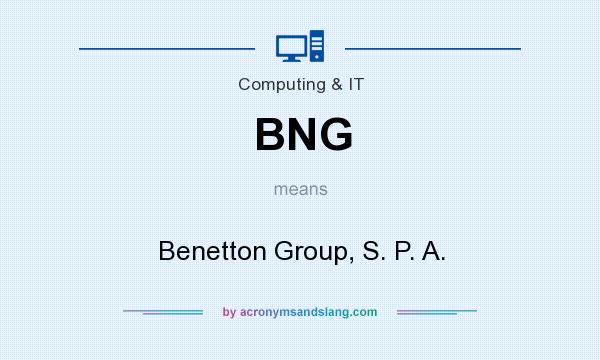 What does BNG mean? It stands for Benetton Group, S. P. A.